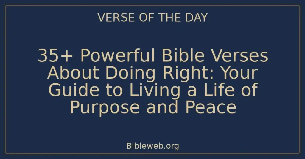 35+ Powerful Bible Verses About Doing Right: Your Guide to Living a Life of Purpose and Peace