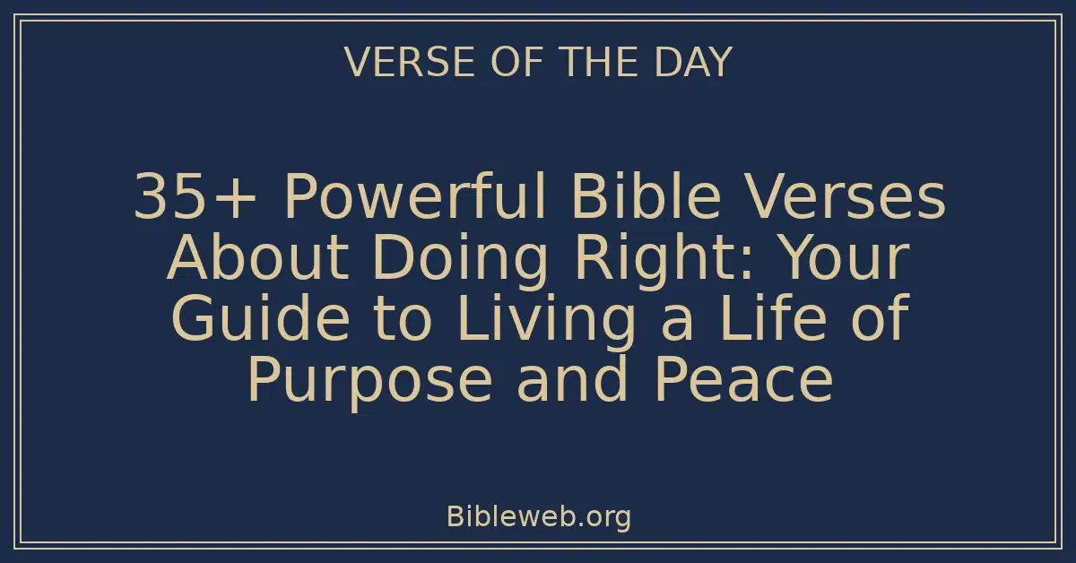 35+ Powerful Bible Verses About Doing Right: Your Guide to Living a Life of Purpose and Peace