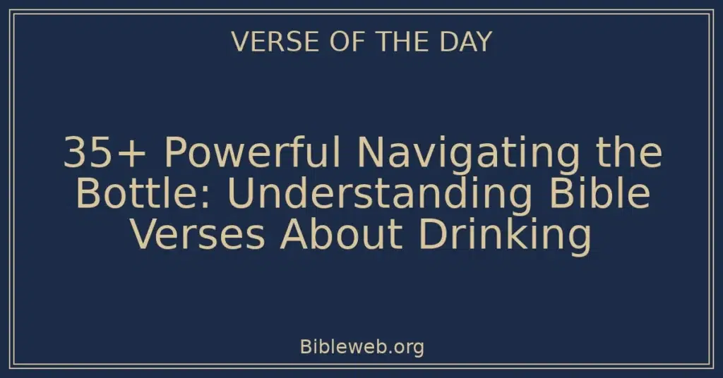35+ Powerful Navigating the Bottle: Understanding Bible Verses About Drinking