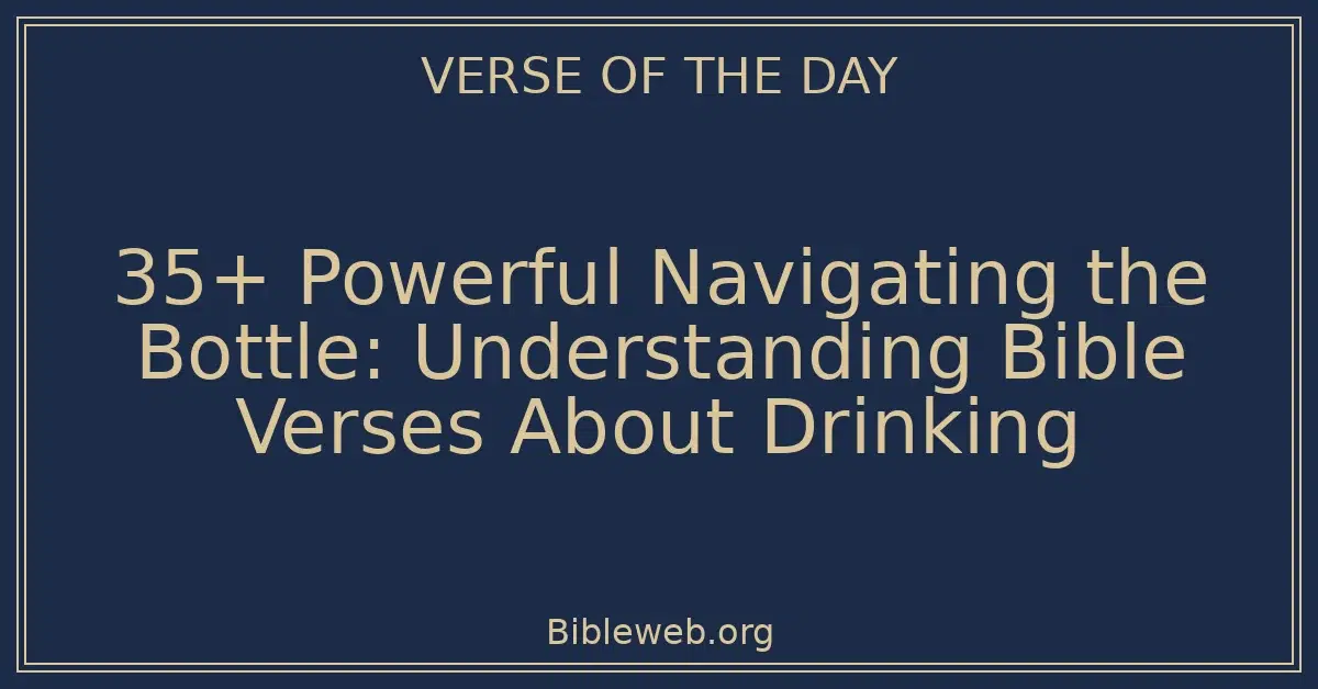 35+ Powerful Navigating the Bottle: Understanding Bible Verses About Drinking