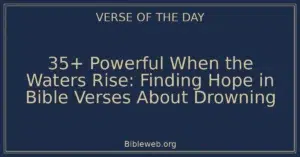 35+ Powerful When the Waters Rise: Finding Hope in Bible Verses About Drowning