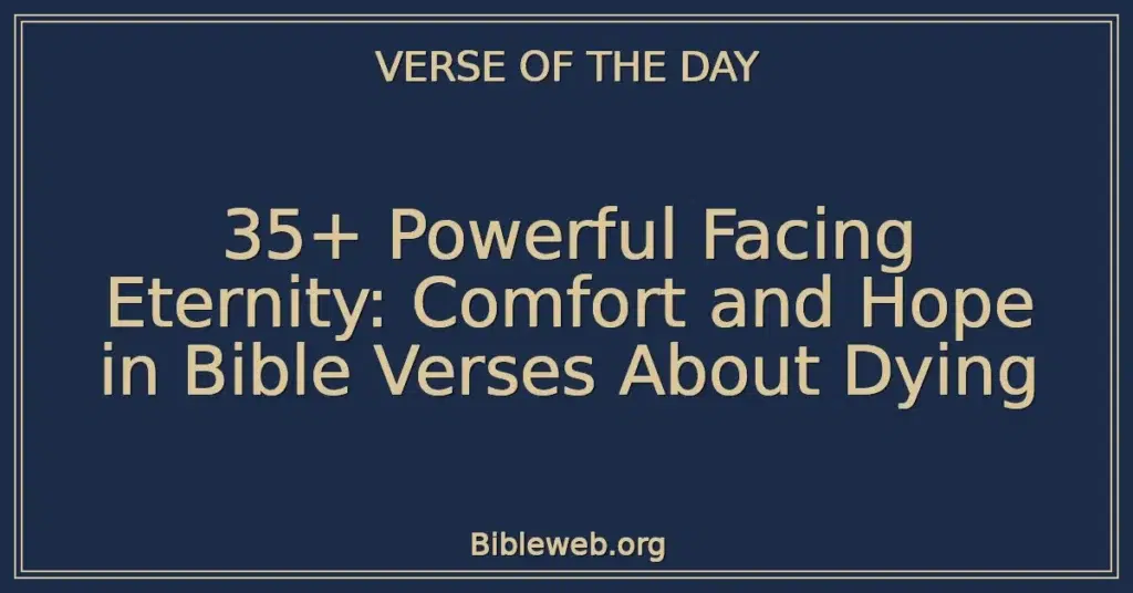 35+ Powerful Facing Eternity: Comfort and Hope in Bible Verses About Dying