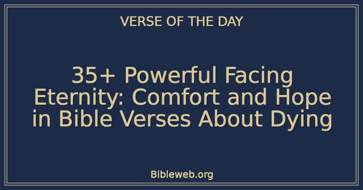 35+ Powerful Facing Eternity: Comfort and Hope in Bible Verses About Dying