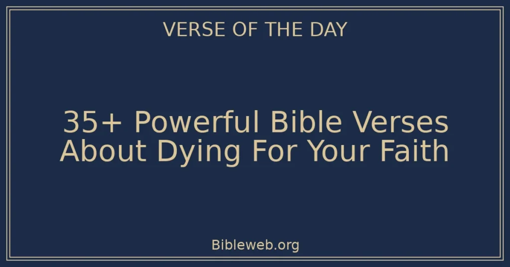 35+ Powerful Bible Verses About Dying For Your Faith