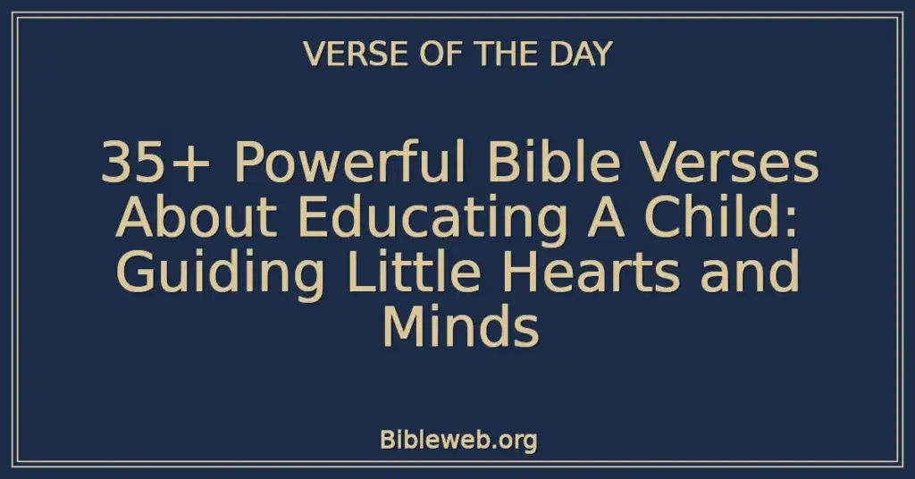 35+ Powerful Bible Verses About Educating A Child: Guiding Little Hearts and Minds