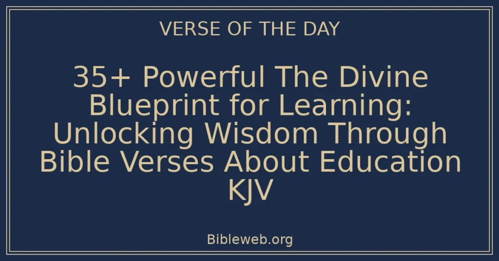 35+ Powerful The Divine Blueprint for Learning: Unlocking Wisdom Through Bible Verses About Education KJV