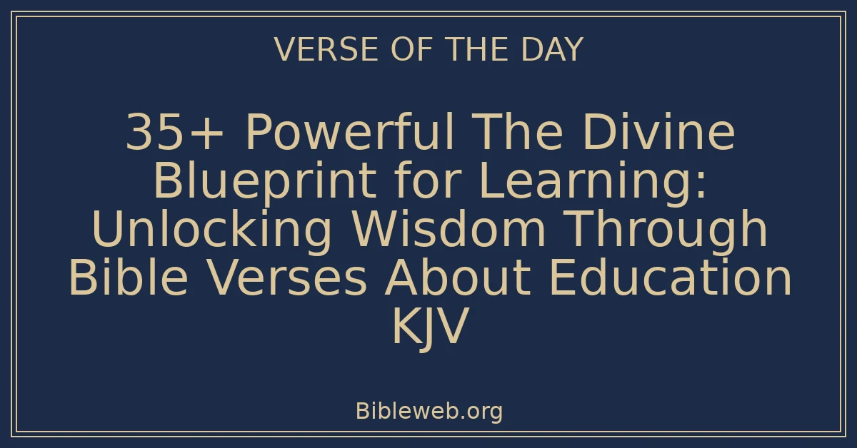 35+ Powerful The Divine Blueprint for Learning: Unlocking Wisdom Through Bible Verses About Education KJV