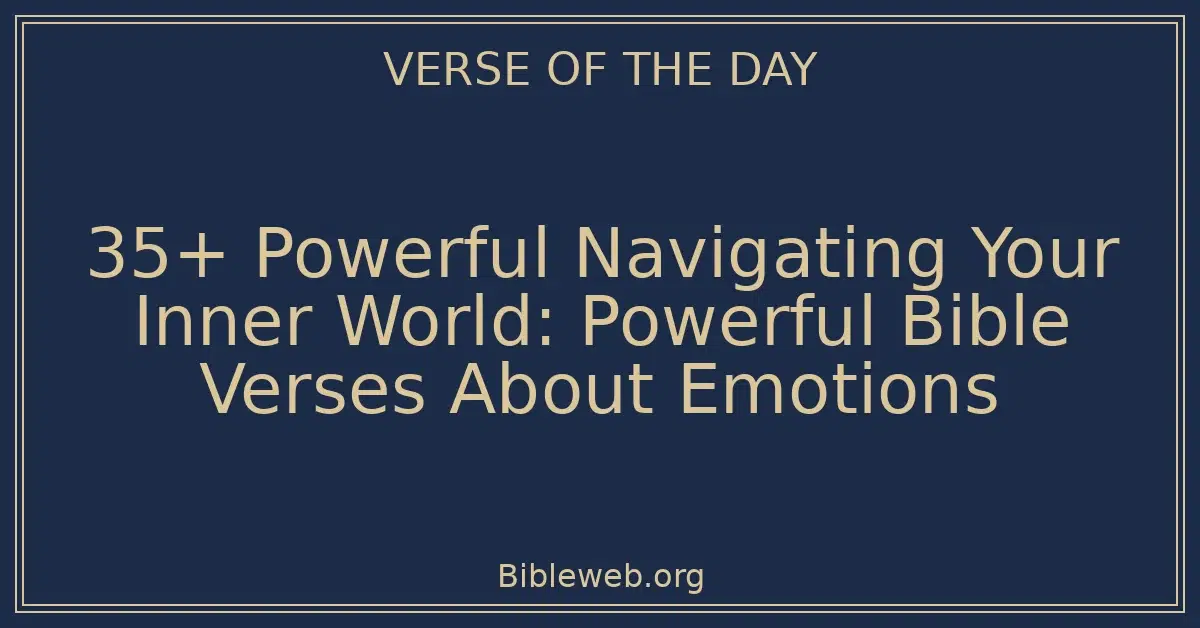 35+ Powerful Navigating Your Inner World: Powerful Bible Verses About Emotions