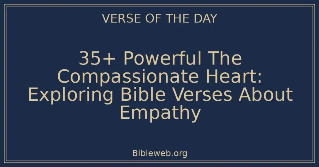 35+ Powerful The Compassionate Heart: Exploring Bible Verses About Empathy