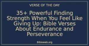 35+ Powerful Finding Strength When You Feel Like Giving Up: Bible Verses About Endurance and Perseverance
