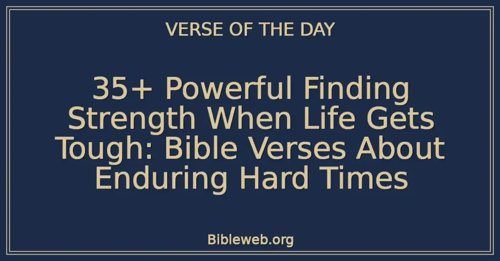 35+ Powerful Finding Strength When Life Gets Tough: Bible Verses About Enduring Hard Times