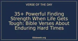 35+ Powerful Finding Strength When Life Gets Tough: Bible Verses About Enduring Hard Times