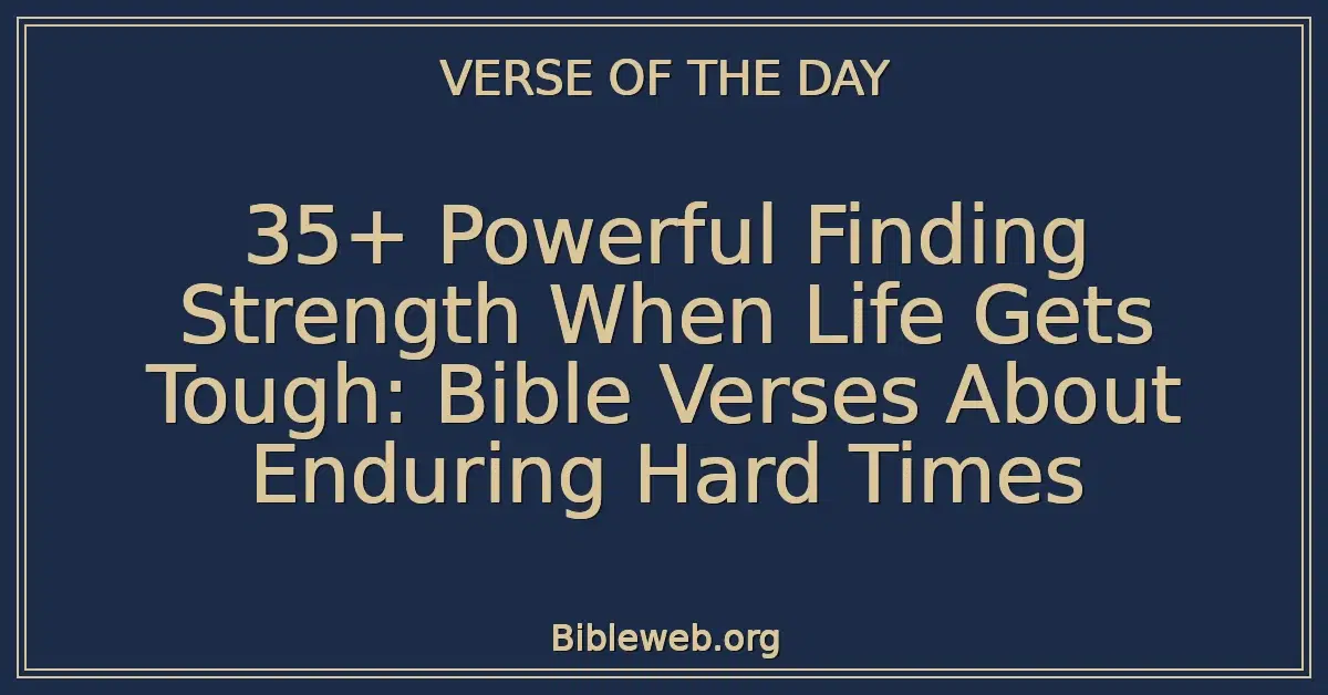 35+ Powerful Finding Strength When Life Gets Tough: Bible Verses About Enduring Hard Times