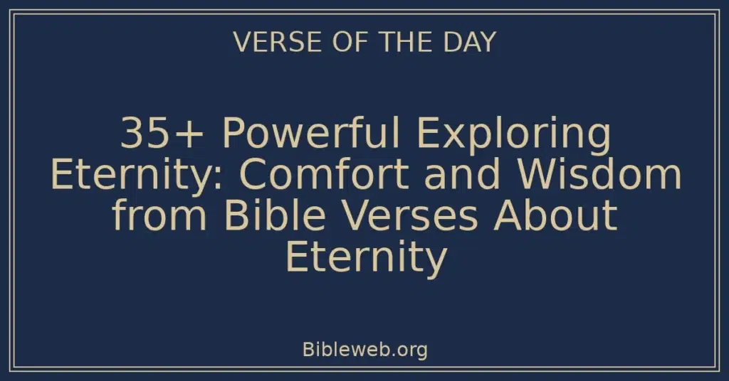 35+ Powerful Exploring Eternity: Comfort and Wisdom from Bible Verses About Eternity