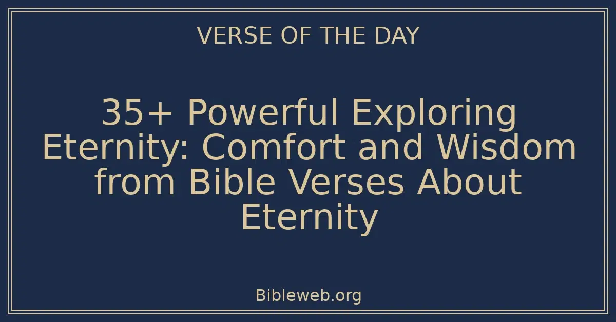 35+ Powerful Exploring Eternity: Comfort and Wisdom from Bible Verses About Eternity