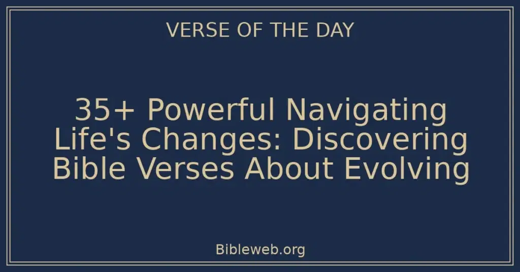 35+ Powerful Navigating Life's Changes: Discovering Bible Verses About Evolving