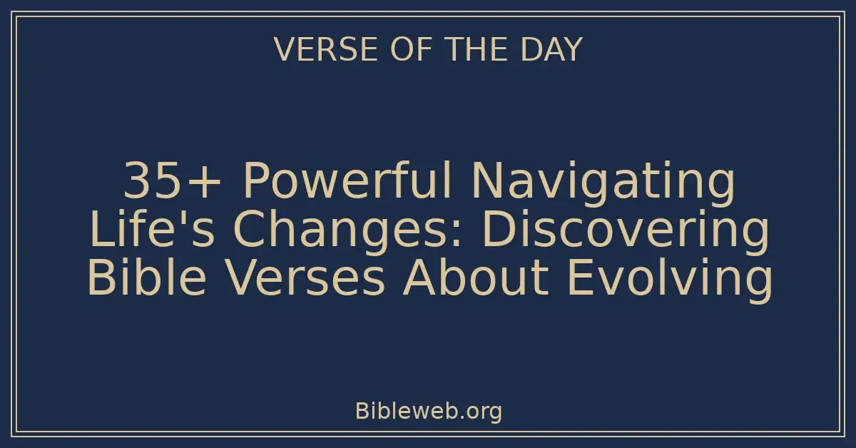 35+ Powerful Navigating Life's Changes: Discovering Bible Verses About Evolving
