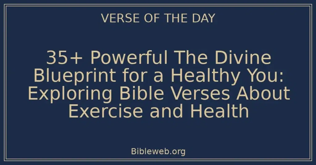35+ Powerful The Divine Blueprint for a Healthy You: Exploring Bible Verses About Exercise and Health
