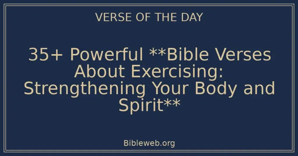 35+ Powerful **Bible Verses About Exercising: Strengthening Your Body and Spirit**