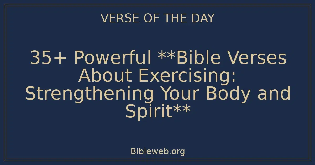 35+ Powerful **Bible Verses About Exercising: Strengthening Your Body and Spirit**