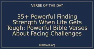 35+ Powerful Finding Strength When Life Gets Tough: Powerful Bible Verses About Facing Challenges