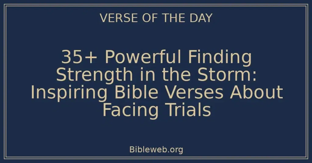 35+ Powerful Finding Strength in the Storm: Inspiring Bible Verses About Facing Trials