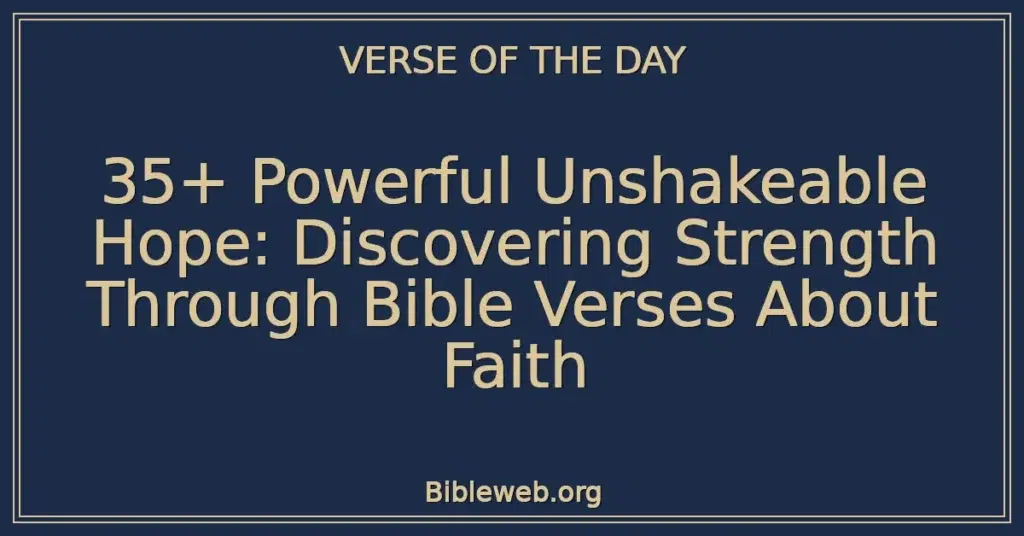 35+ Powerful Unshakeable Hope: Discovering Strength Through Bible Verses About Faith
