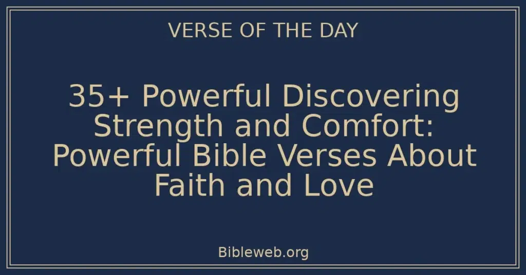 35+ Powerful Discovering Strength and Comfort: Powerful Bible Verses About Faith and Love