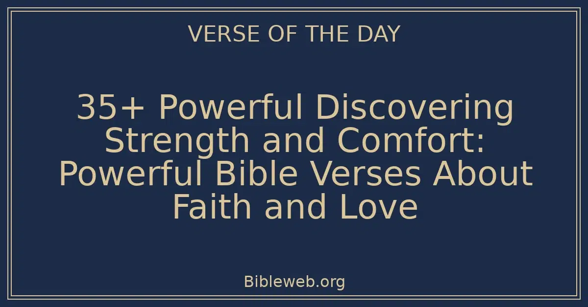 35+ Powerful Discovering Strength and Comfort: Powerful Bible Verses About Faith and Love