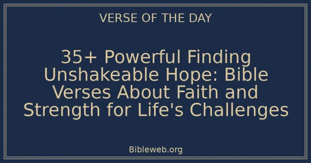 35+ Powerful Finding Unshakeable Hope: Bible Verses About Faith and Strength for Life's Challenges