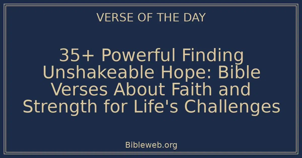 35+ Powerful Finding Unshakeable Hope: Bible Verses About Faith and Strength for Life's Challenges