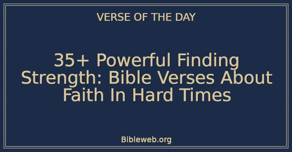 35+ Powerful Finding Strength: Bible Verses About Faith In Hard Times