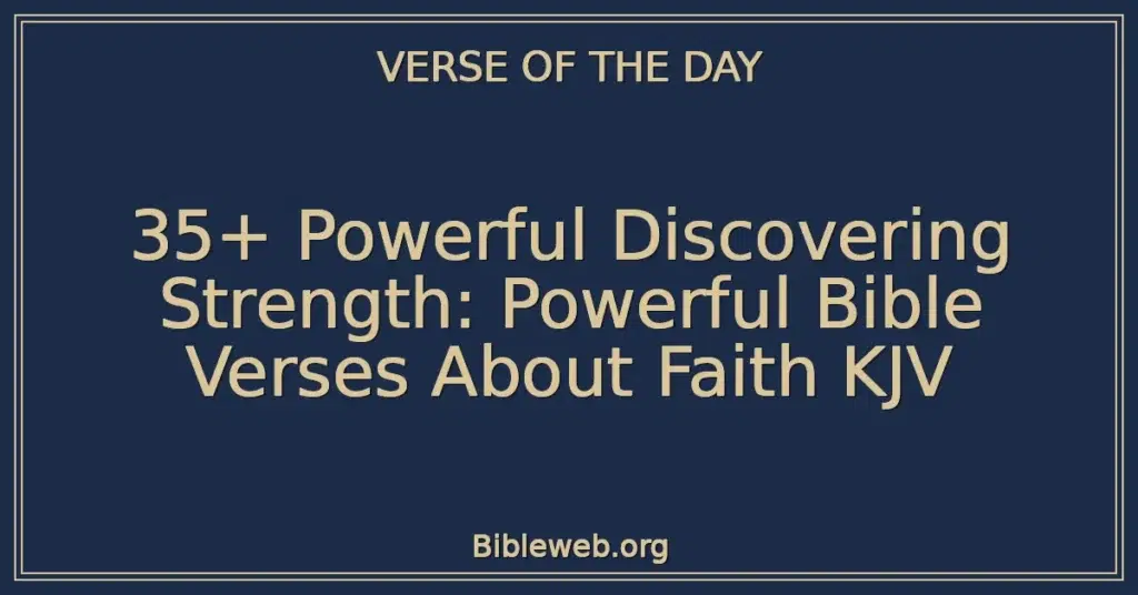 35+ Powerful Discovering Strength: Powerful Bible Verses About Faith KJV