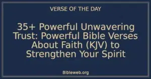35+ Powerful Unwavering Trust: Powerful Bible Verses About Faith (KJV) to Strengthen Your Spirit