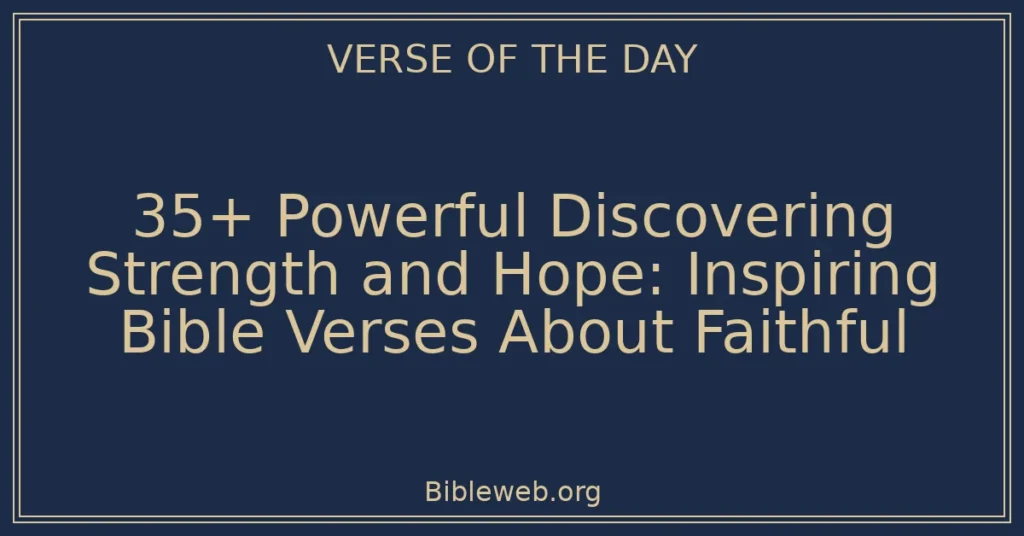 35+ Powerful Discovering Strength and Hope: Inspiring Bible Verses About Faithful