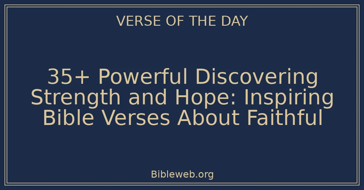 35+ Powerful Discovering Strength and Hope: Inspiring Bible Verses About Faithful