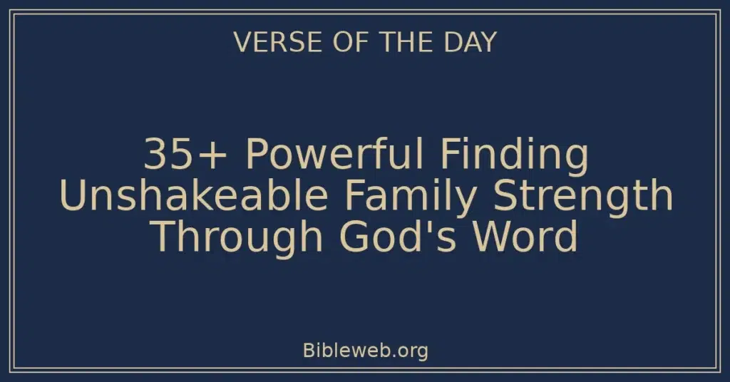 35+ Powerful Finding Unshakeable Family Strength Through God's Word