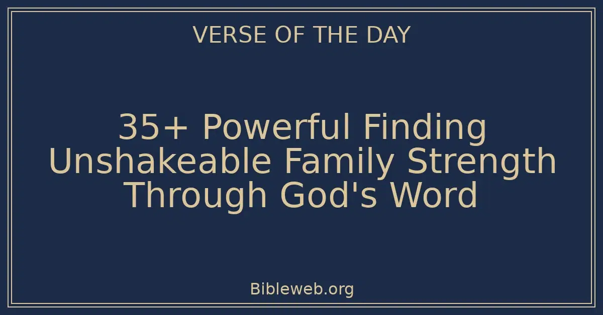 35+ Powerful Finding Unshakeable Family Strength Through God's Word