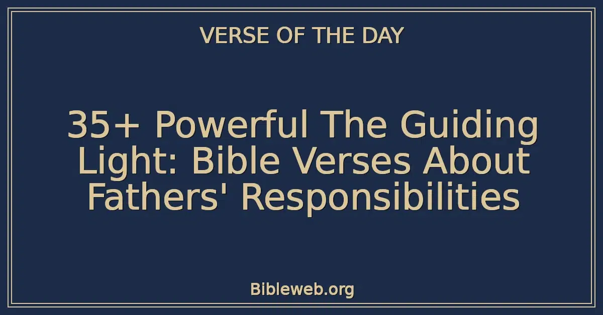 35+ Powerful The Guiding Light: Bible Verses About Fathers' Responsibilities