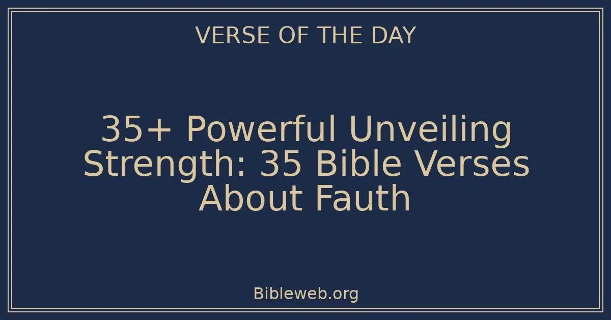 35+ Powerful Unveiling Strength: 35 Bible Verses About Fauth