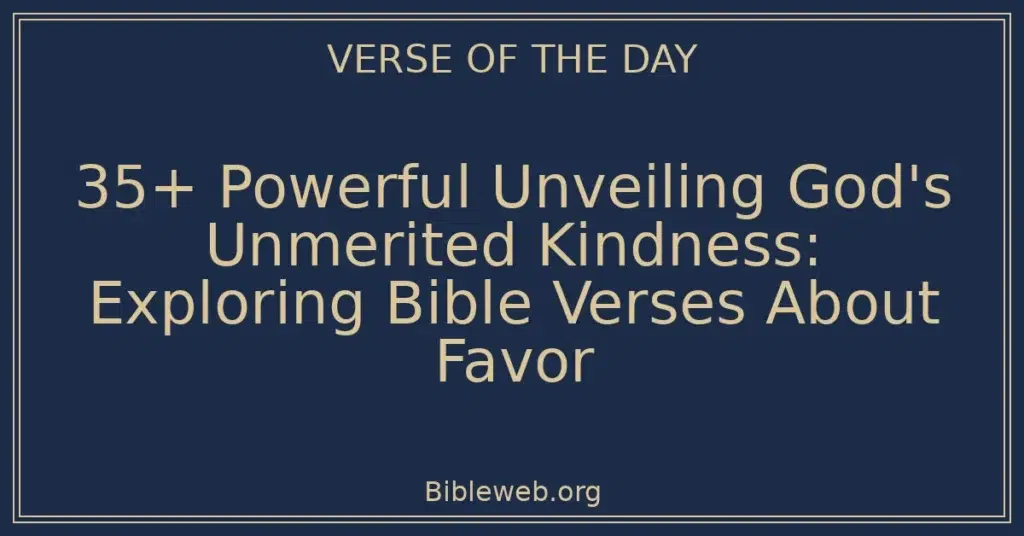 35+ Powerful Unveiling God's Unmerited Kindness: Exploring Bible Verses About Favor