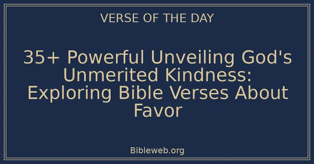 35+ Powerful Unveiling God's Unmerited Kindness: Exploring Bible Verses About Favor
