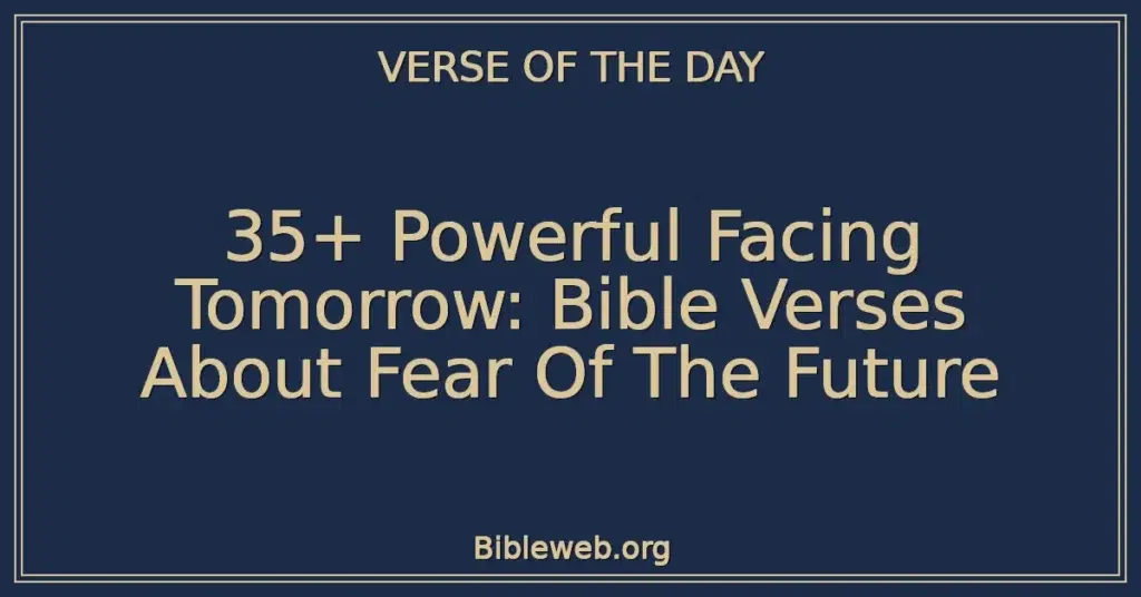 35+ Powerful Facing Tomorrow: Bible Verses About Fear Of The Future