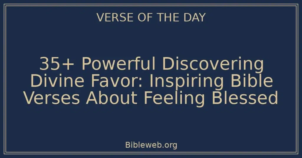 35+ Powerful Discovering Divine Favor: Inspiring Bible Verses About Feeling Blessed