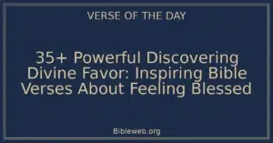 35+ Powerful Discovering Divine Favor: Inspiring Bible Verses About Feeling Blessed