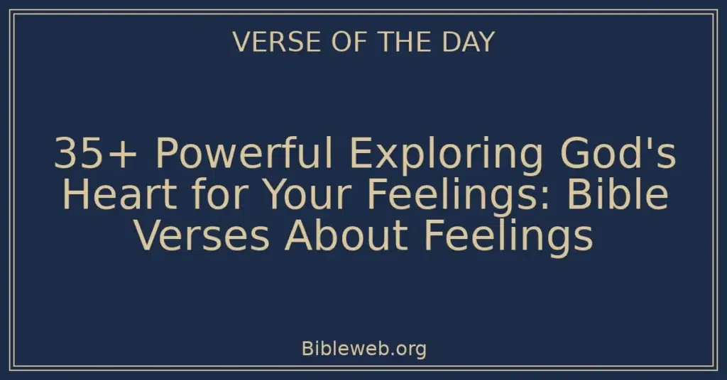 35+ Powerful Exploring God's Heart for Your Feelings: Bible Verses About Feelings