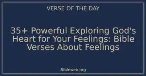 35+ Powerful Exploring God's Heart for Your Feelings: Bible Verses About Feelings