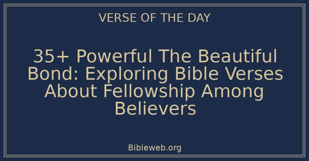 35+ Powerful The Beautiful Bond: Exploring Bible Verses About Fellowship Among Believers