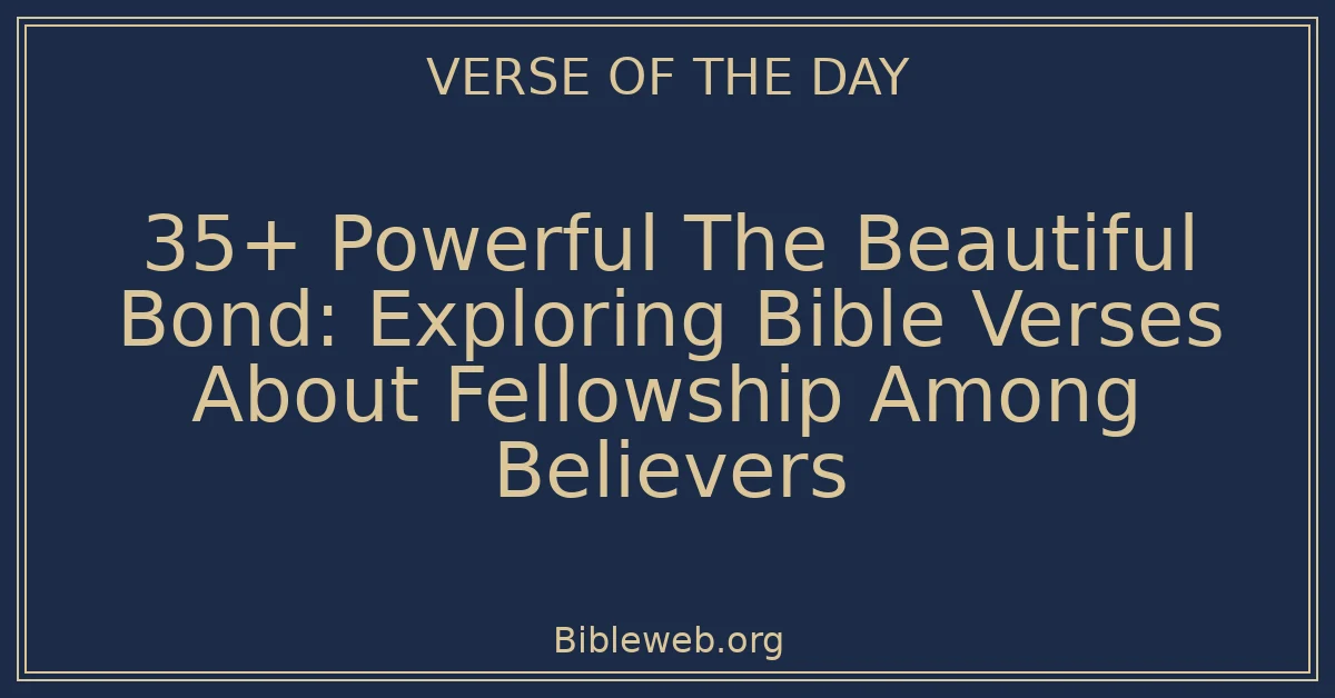 35+ Powerful The Beautiful Bond: Exploring Bible Verses About Fellowship Among Believers