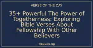 35+ Powerful The Power of Togetherness: Exploring Bible Verses About Fellowship With Other Believers